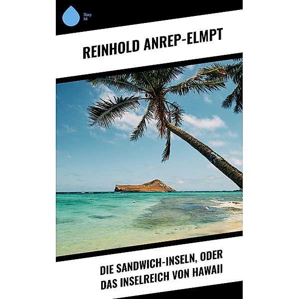 Die Sandwich-Inseln, oder das Inselreich von Hawaii, Reinhold Anrep-Elmpt