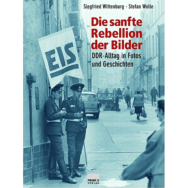 Die sanfte Rebellion der Bilder, Stefan Wolle, Siegfried Wittenburg