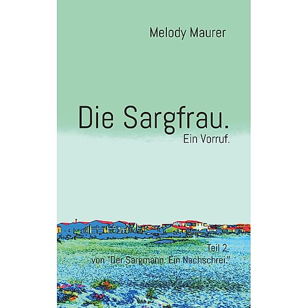 Die Sargfrau. Ein Vorruf. / Der Sargmann. Ein Nachschrei. Bd.2, Melody Maurer, Martin Christen