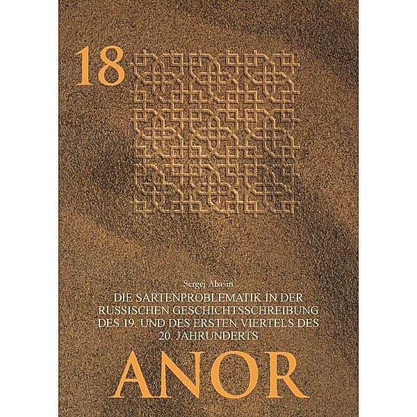 Die Sartenproblematik in der russischen Geschichtsschreibung des 19. und des ersten Viertels des 20. Jahrhunderts / Anor Bd.18, Sergej Abaschin