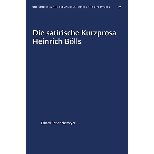 Die satirische Kurzprosa Heinrich Bölls / University of North Carolina Studies in Germanic Languages and Literature Bd.97, Erhard Friedrichsmeyer