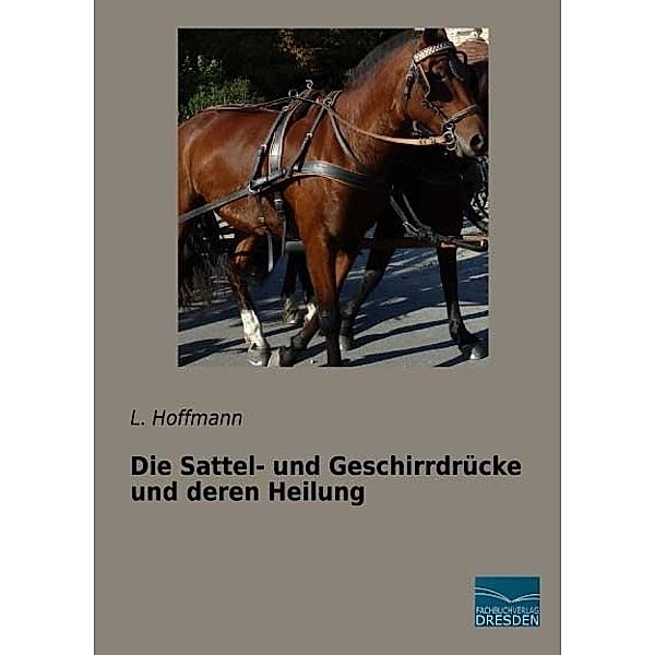 Die Sattel- und Geschirrdrücke und deren Heilung, L. Hoffmann