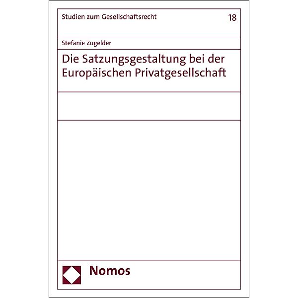 Die Satzungsgestaltung bei der Europäischen Privatgesellschaft / Studien zum Gesellschaftsrecht Bd.18, Stefanie Zugelder