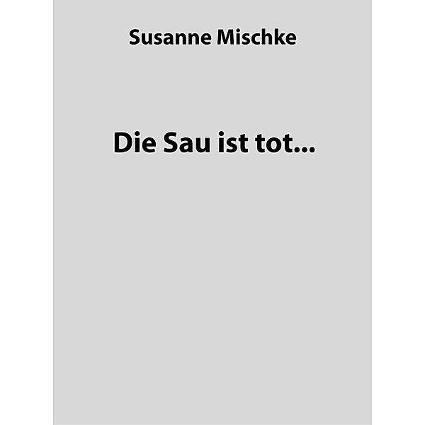 Die Sau ist tot..., Susanne Mischke