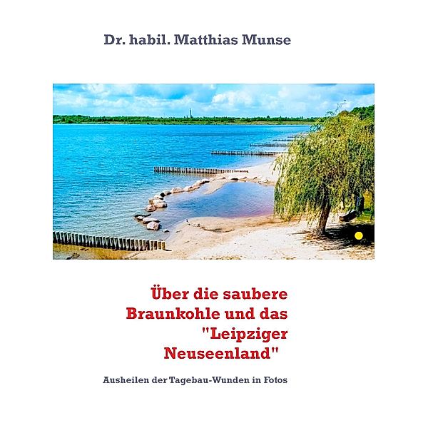 Die saubere Braunkohle und das Leipziger Neuseenland, habil. Matthias Munse