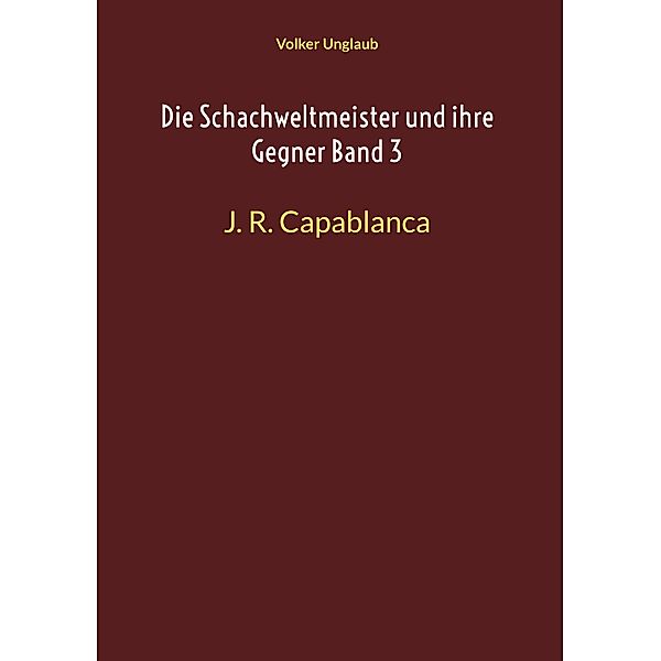 Die Schachweltmeister und ihre Gegner Band 3 / Die Schachweltmeister und ihre Gegner Bd.3, Volker Unglaub