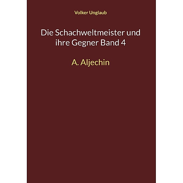 Die Schachweltmeister und ihre Gegner Band 4 / Die Schachweltmeister und ihre Gegner Bd.4, Volker Unglaub