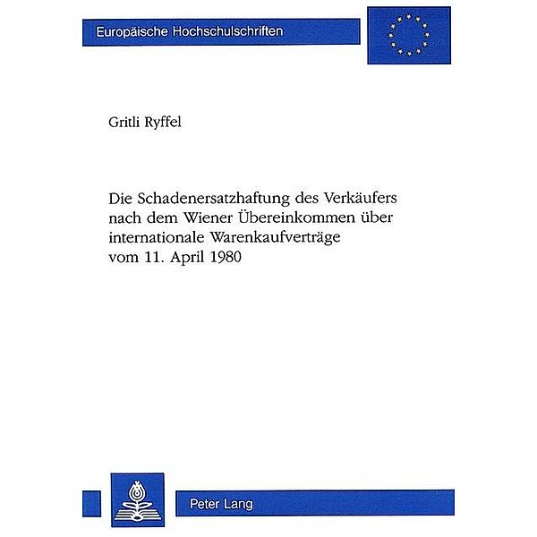 Die Schadenersatzhaftung des Verkäufers nach dem Wiener Übereinkommen über internationale Warenkaufverträge-vom 11. April 1980, Gritli Ryffel
