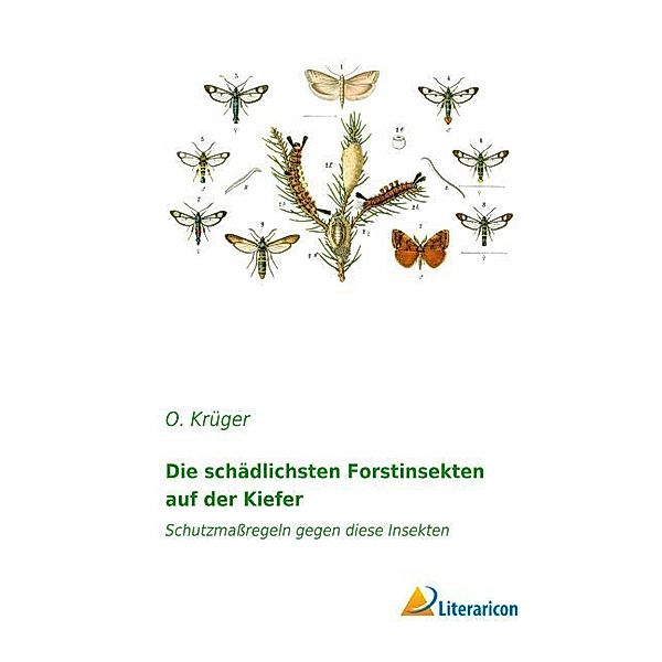 Die schädlichsten Forstinsekten auf der Kiefer, O. Krüger