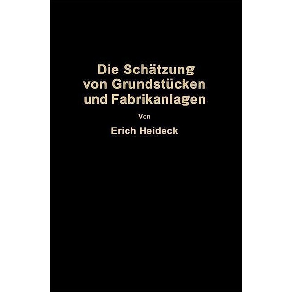 Die Schätzung von industriellen Grundstücken und Fabrikanlagen sowie von Grundstücken und Gebäuden zu Geschäfts- und Wohnzwecken, Erich Heideck