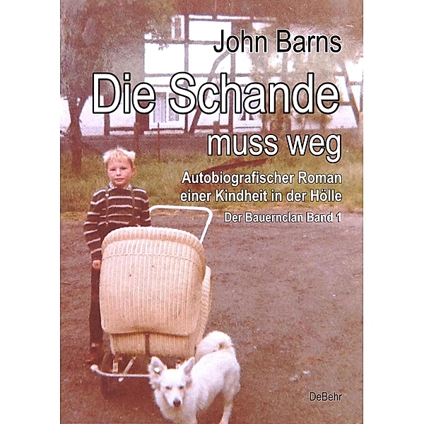 Die Schande muss weg - Autobiografischer Roman einer Kindheit in der Hölle - Der Bauernclan Band 1, John Barns
