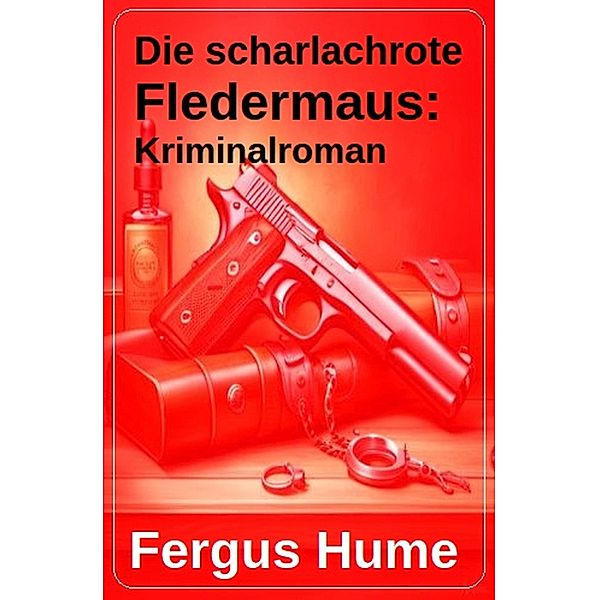 Die scharlachrote Fledermaus: Kriminalroman, Fergus Hume