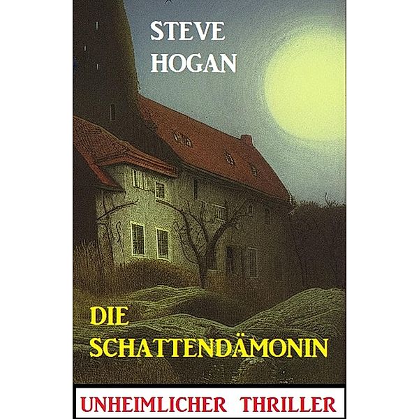 Die Schattendämonin: Unheimlicher Thriller, Steve Hogan