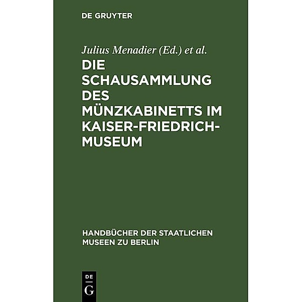 Die Schausammlung des Münzkabinetts im Kaiser-Friedrich-Museum / Handbücher der Staatlichen Museen zu Berlin