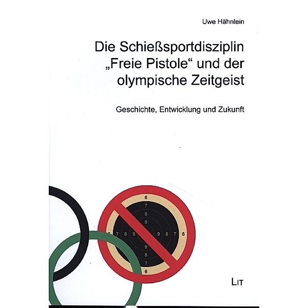 Die Schießsportdisziplin Freie Pistole und der olympische Zeitgeist / Sportgeschichte Bd.2, Uwe Hähnlein