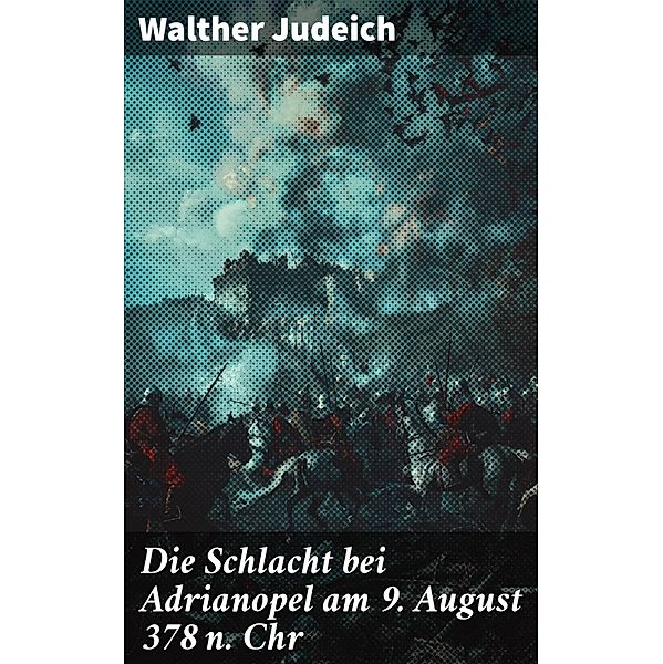 Die Schlacht bei Adrianopel am 9. August 378 n. Chr, Walther Judeich