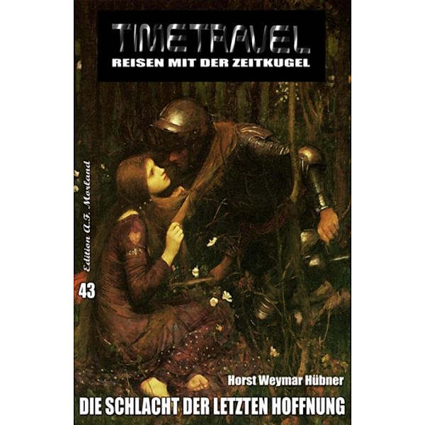 Die Schlacht der letzten Hoffnung / Timetravel Bd.43, Horst Weymar Hübner