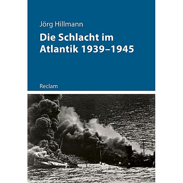 Die Schlacht im Atlantik 1939-1945 / Kriege der Moderne, Jörg Hillmann