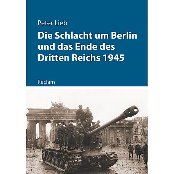 Die Schlacht um Berlin und das Ende des Dritten Reichs 1945 / Reclam - Kriege der Moderne, Peter Lieb