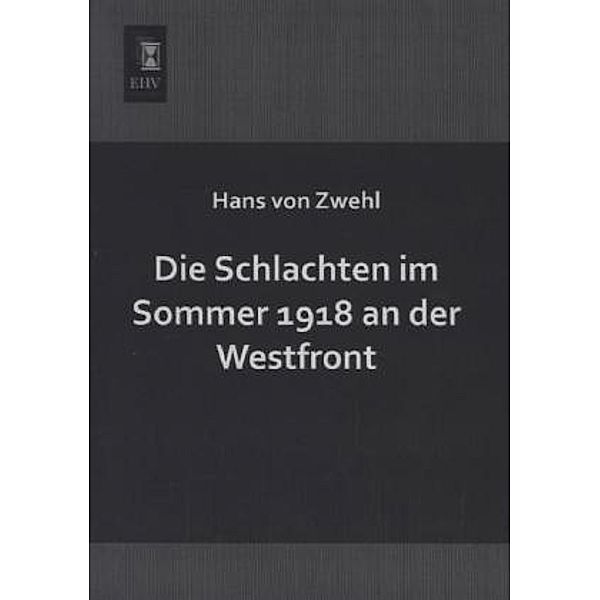 Die Schlachten im Sommer 1918 an der Westfront, Hans von Zwehl