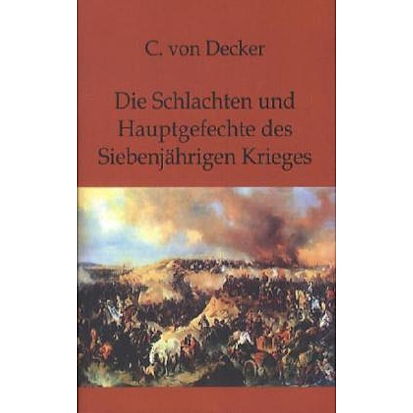 Die Schlachten und Hauptgefechte des Siebenjährigen Krieges, Carl von Decker