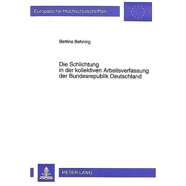 Die Schlichtung in der kollektiven Arbeitsverfassung der Bundesrepublik Deutschland, Bettina Behning