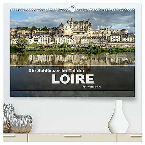 Die Schlösser im Tal der Loire (hochwertiger Premium Wandkalender 2025 DIN A2 quer), Kunstdruck in Hochglanz, Calvendo, Peter Schickert
