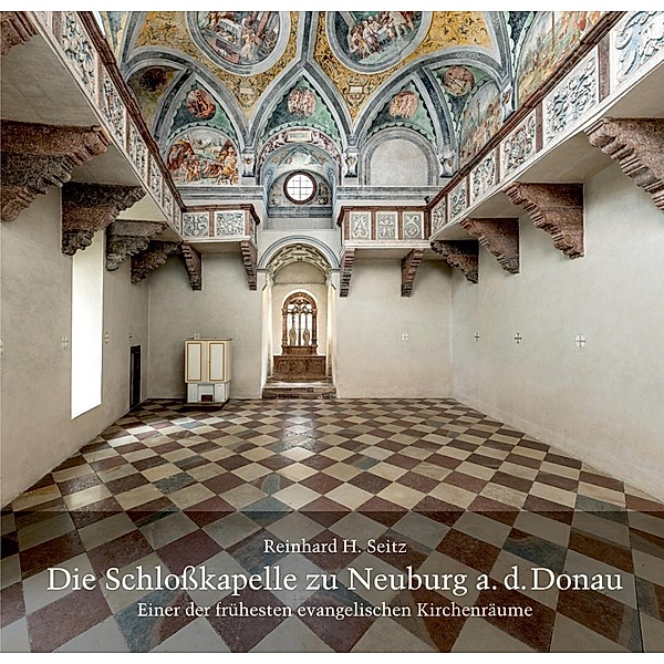 Die Schloßkapelle zu Neuburg a. d. Donau, Reinhard H. Seitz