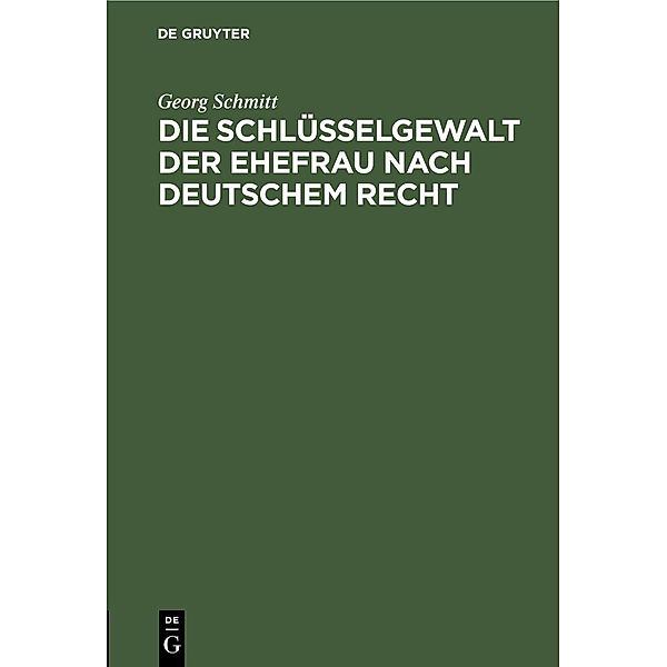 Die Schlüsselgewalt der Ehefrau nach deutschem Recht, Georg Schmitt