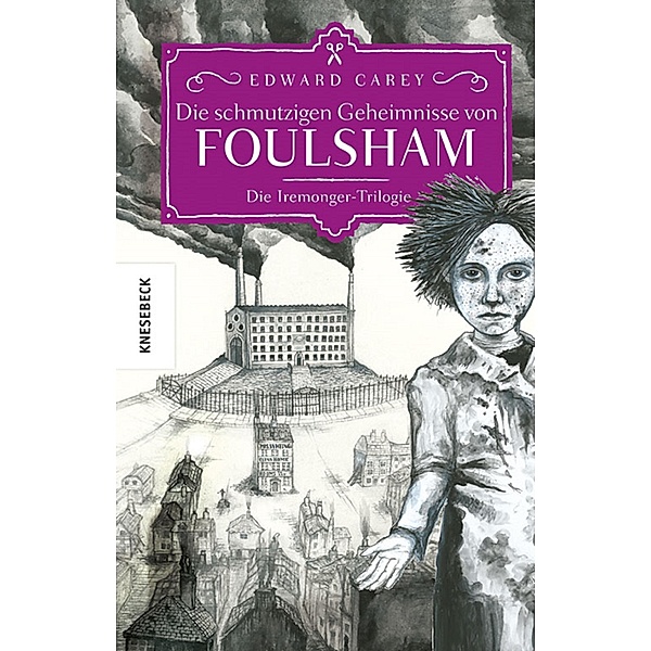 Die schmutzigen Geheimnisse von Foulsham / Die Iremonger-Trilogie, Edward Carey