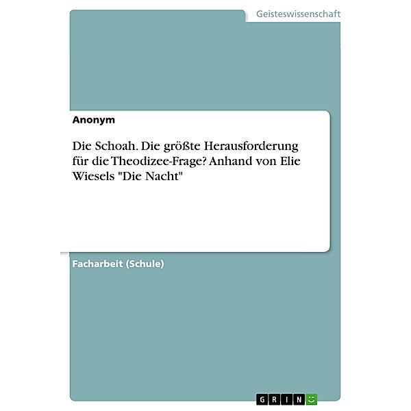 Die Schoah. Die grösste Herausforderung für die Theodizee-Frage? Anhand von  Elie Wiesels Die Nacht