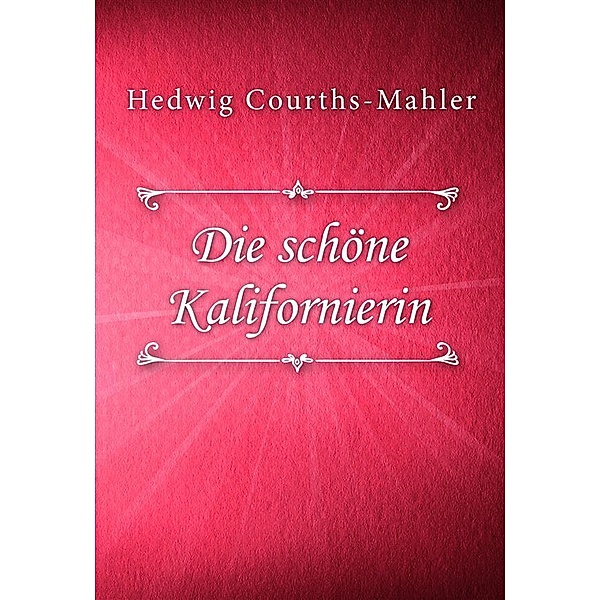 Die schöne Kalifornierin / HCM Bd.113, Hedwig Courths-Mahler