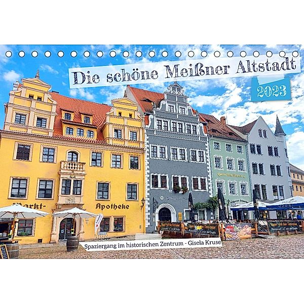 Die schöne Meißner Altstadt (Tischkalender 2023 DIN A5 quer), Gisela Kruse