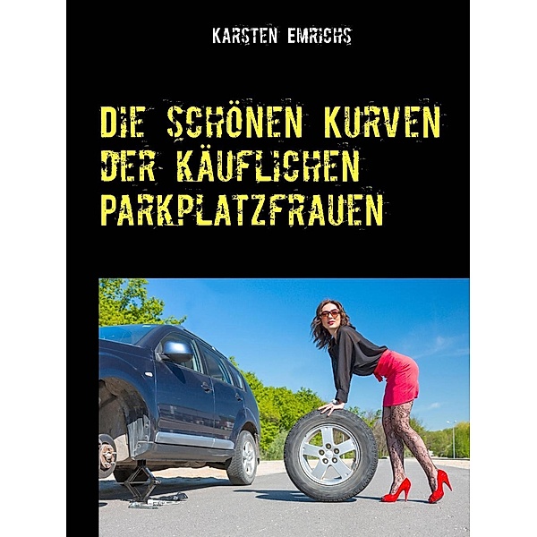 Die schönen Kurven der käuflichen Parkplatzfrauen, Karsten Emrichs
