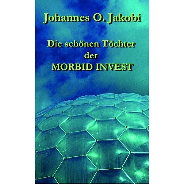 Die schönen Töchter der MORBID INVEST / tredition, Johannes O. Jakobi