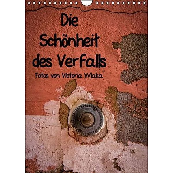 Die Schönheit des Verfalls (Wandkalender 2015 DIN A4 hoch), Victoria Wlaka