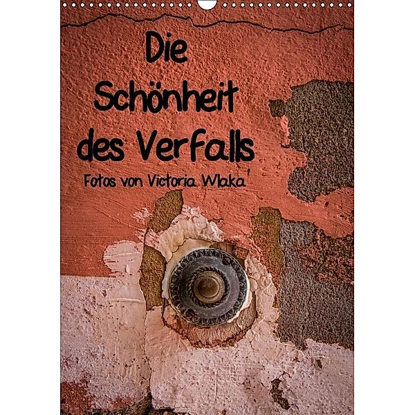 Die Schönheit des Verfalls (Wandkalender 2017 DIN A3 hoch), Victoria Wlaka