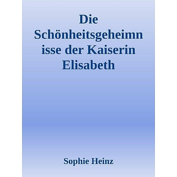 Die Schönheitsgeheimnisse der Kaiserin Elisabeth von Österreich, Sophie Heinz