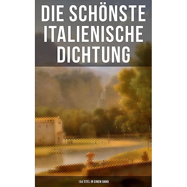 Die schönste italienische Dichtung (134 Titel in einem Band), Niccolò Machiavelli, Liberale Motense, Pietro Fortini, Carlo Graf Gozzi, Gabriele D'Annunzio, Giovanni Boccaccio, Eustachio Manfredi, Baldassare Castiglione, Francesco Molza, Luigi Da Porto