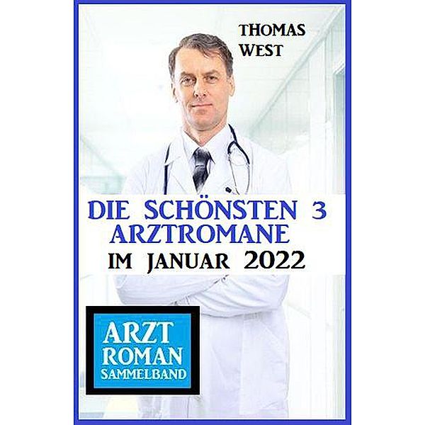 Die schönsten 3 Arztromane im Januar 2022: Arztroman Sammelband, Thomas West