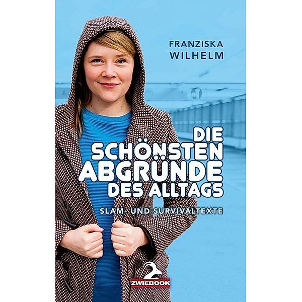 Die schönsten Abgründe des Alltags, Franziska Wilhelm