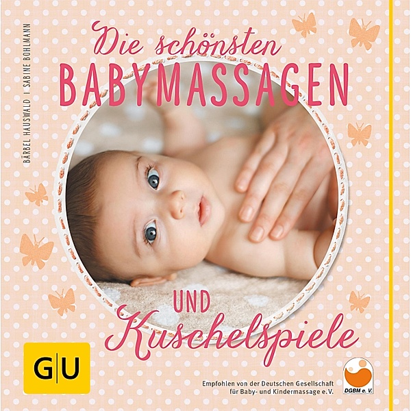 Die schönsten Babymassagen und Kuschelspiele / GU Partnerschaft & Familie Einzeltitel, Bärbel Hauswald, Sabine Bohlmann