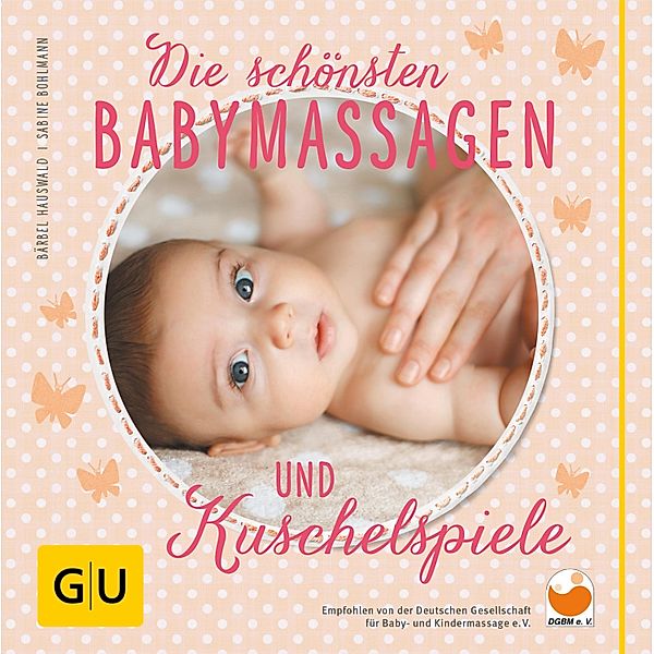 Die schönsten Babymassagen und Kuschelspiele / GU Partnerschaft & Familie Einzeltitel, Bärbel Hauswald, Sabine Bohlmann