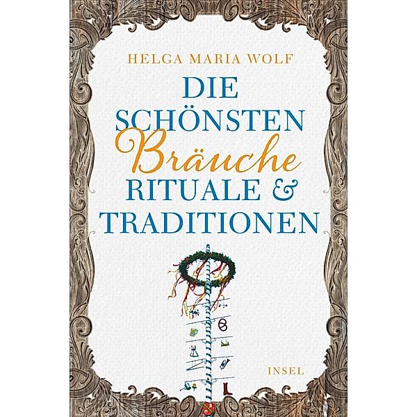 Die schönsten Bräuche, Rituale und Traditionen, Helga Maria Wolf