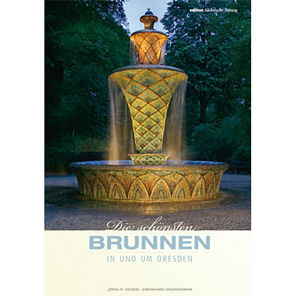 Die schönsten Brunnen in und um Dresden, Jörg-R. Oesen, Eberhard Grundmann