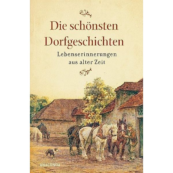 Die schönsten Dorfgeschichten. Lebenserinnerungen aus alter Zeit