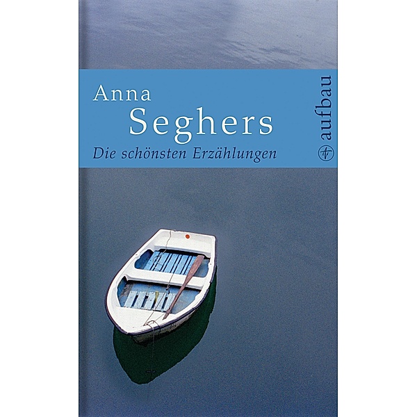 Die schönsten Erzählungen / Die schönsten Erzählungen / Geschichten Bd.1, Anna Seghers