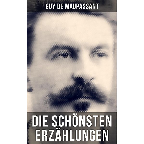 Die schönsten Erzählungen von Guy de Maupassant, Guy de Maupassant