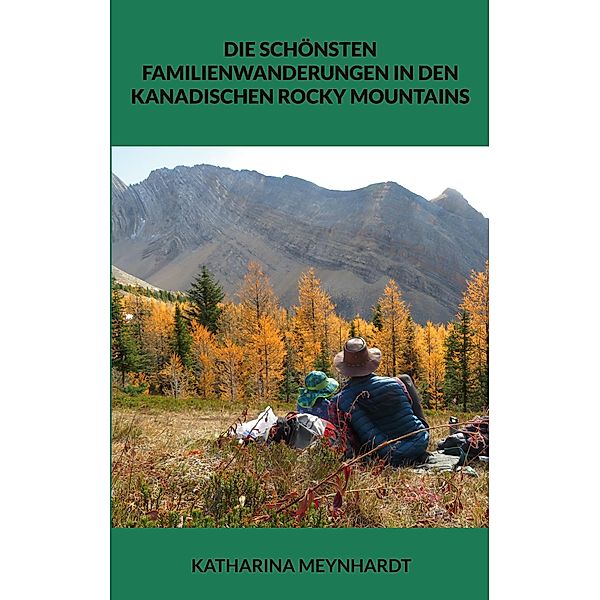 Die schönsten Familienwanderungen in den kanadischen Rocky Mountains, Katharina Meynhardt