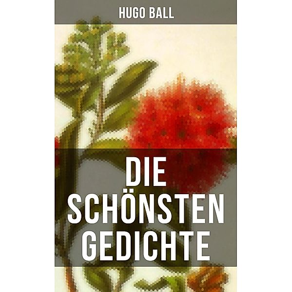 Die schönsten Gedichte von Hugo Ball, Hugo Ball